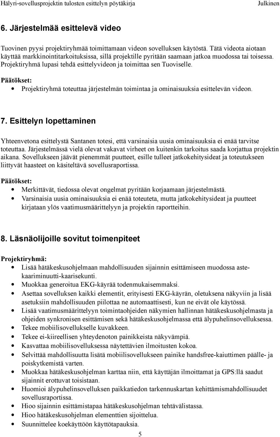Projektiryhmä toteuttaa järjestelmän toimintaa ja ominaisuuksia esittelevän videon. 7.