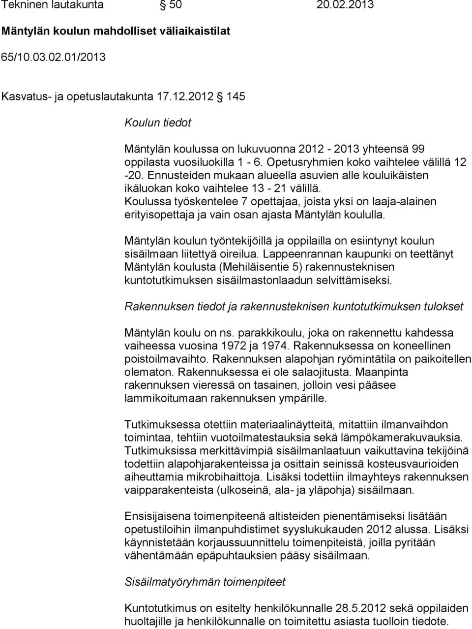 Ennusteiden mukaan alueella asuvien alle kouluikäisten ikäluokan koko vaihtelee 13-21 välillä.