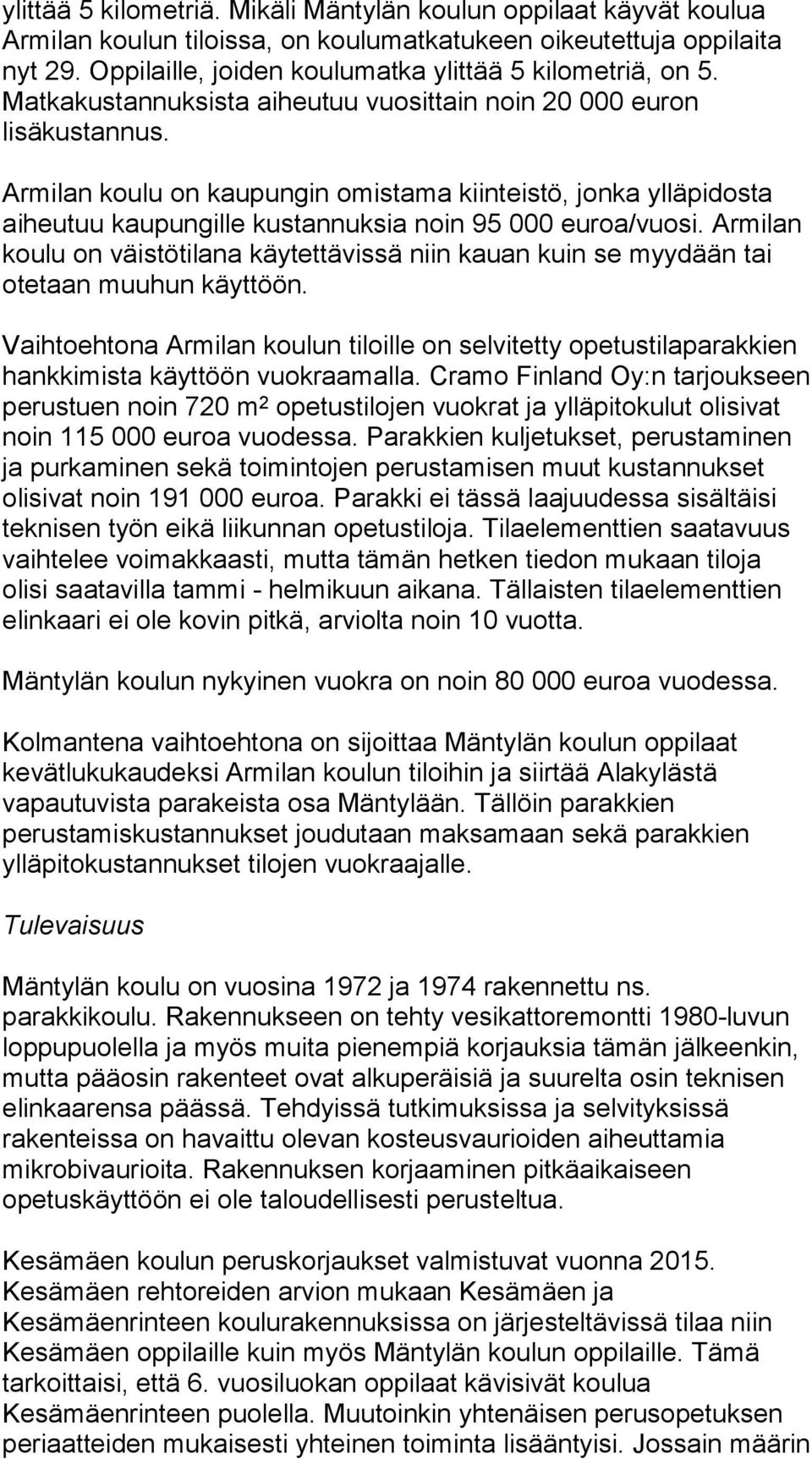 Armilan koulu on kaupungin omistama kiinteistö, jonka ylläpidosta aiheutuu kaupungille kustannuksia noin 95 000 euroa/vuosi.