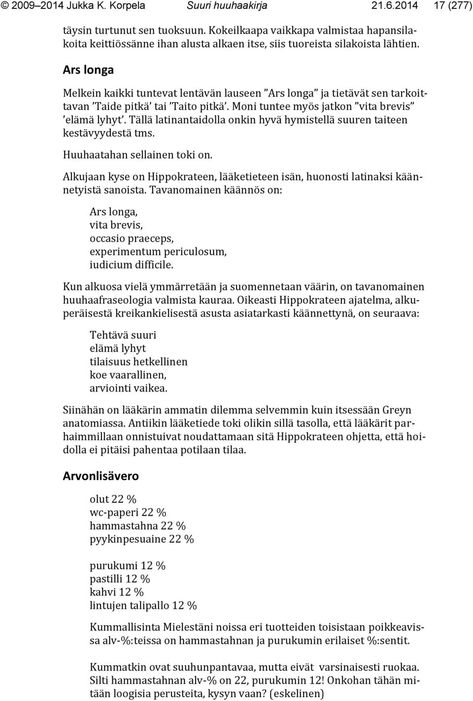 Ars longa Melkein kaikki tuntevat lentävän lauseen Ars longa ja tietävät sen tarkoittavan Taide pitkä tai Taito pitkä. Moni tuntee myös jatkon vita brevis elämä lyhyt.