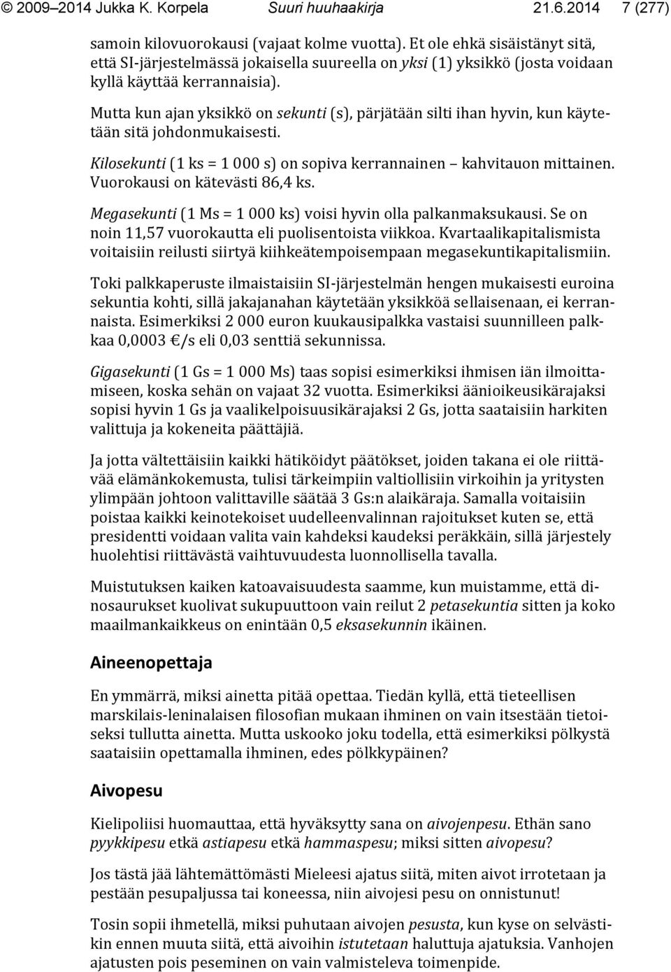 Mutta kun ajan yksikkö on sekunti (s), pärjätään silti ihan hyvin, kun käytetään sitä johdonmukaisesti. Kilosekunti (1 ks = 1 000 s) on sopiva kerrannainen kahvitauon mittainen.