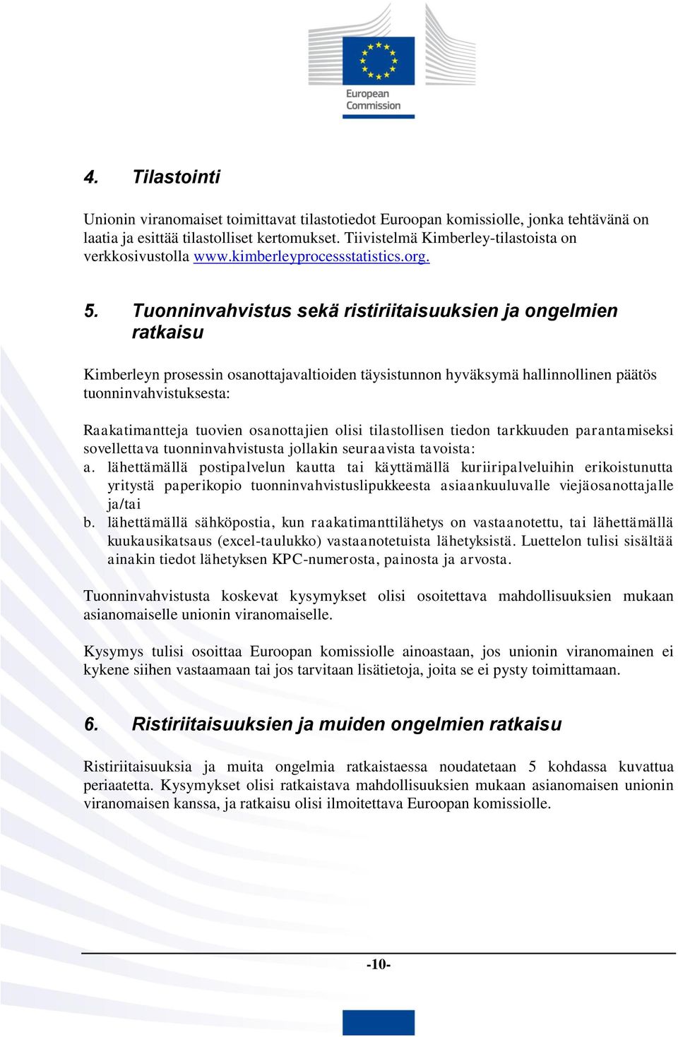 Tuonninvahvistus sekä ristiriitaisuuksien ja ongelmien ratkaisu Kimberleyn prosessin osanottajavaltioiden täysistunnon hyväksymä hallinnollinen päätös tuonninvahvistuksesta: Raakatimantteja tuovien