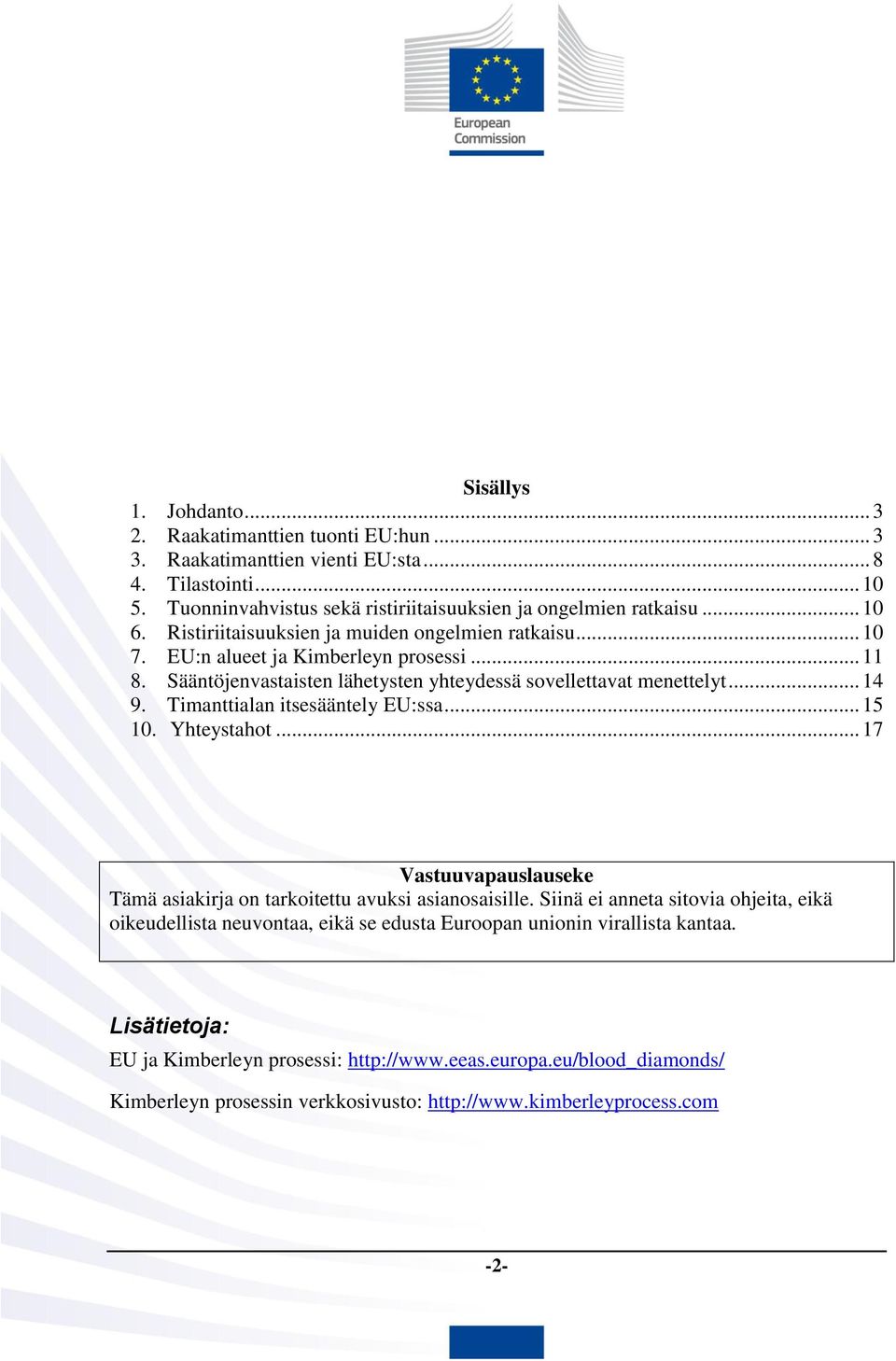 Timanttialan itsesääntely EU:ssa... 15 10. Yhteystahot... 17 Vastuuvapauslauseke Tämä asiakirja on tarkoitettu avuksi asianosaisille.