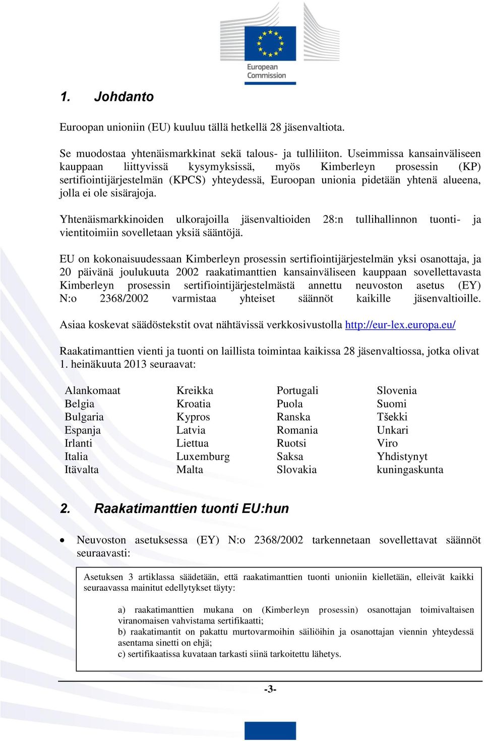 sisärajoja. Yhtenäismarkkinoiden ulkorajoilla jäsenvaltioiden 28:n tullihallinnon tuonti- ja vientitoimiin sovelletaan yksiä sääntöjä.