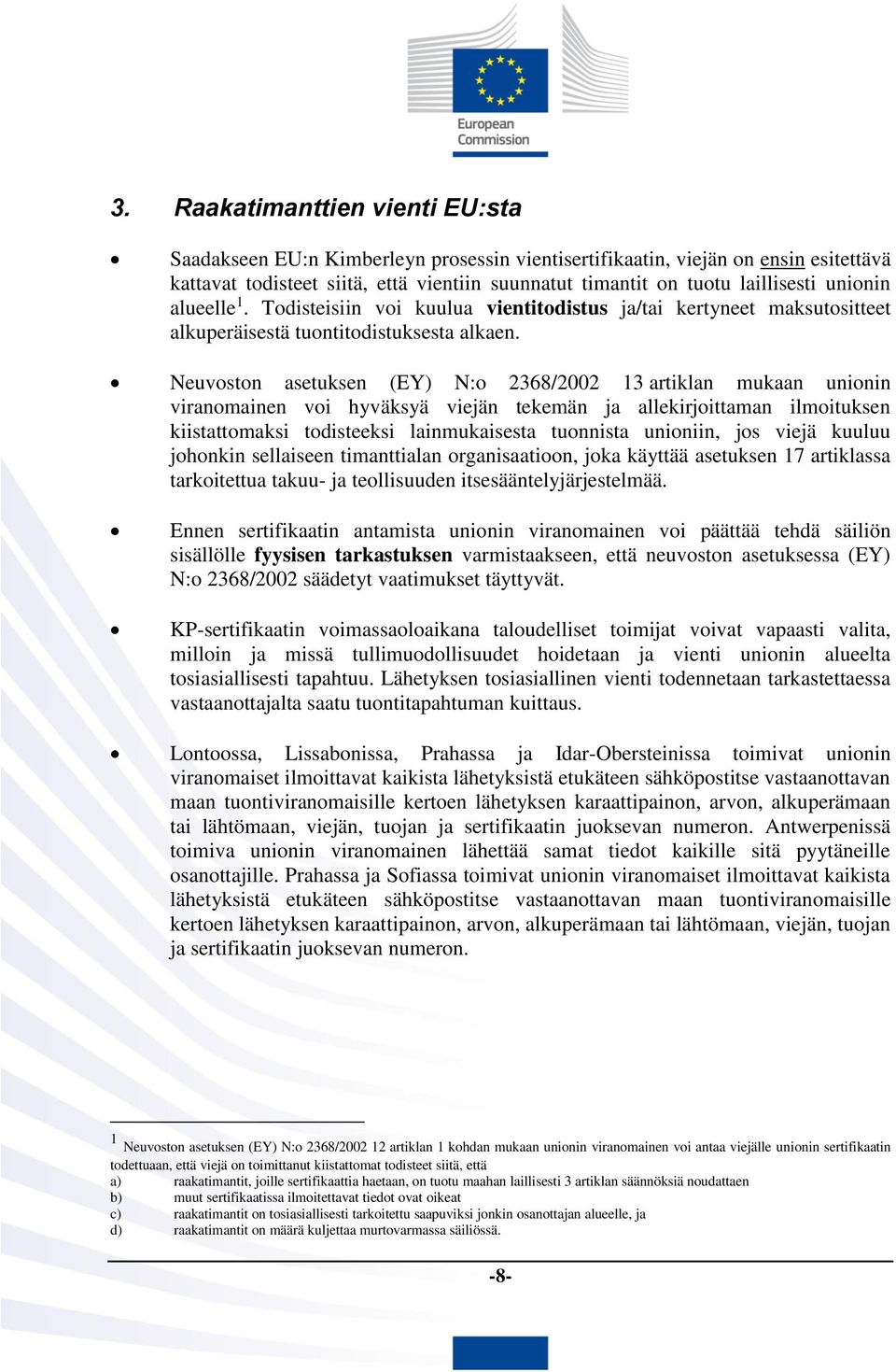 Neuvoston asetuksen (EY) N:o 2368/2002 13 artiklan mukaan unionin viranomainen voi hyväksyä viejän tekemän ja allekirjoittaman ilmoituksen kiistattomaksi todisteeksi lainmukaisesta tuonnista