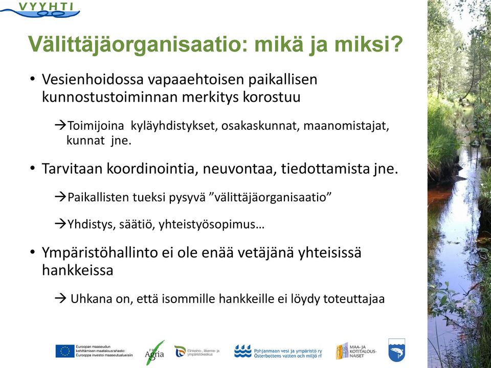 osakaskunnat, maanomistajat, kunnat jne. Tarvitaan koordinointia, neuvontaa, tiedottamista jne.