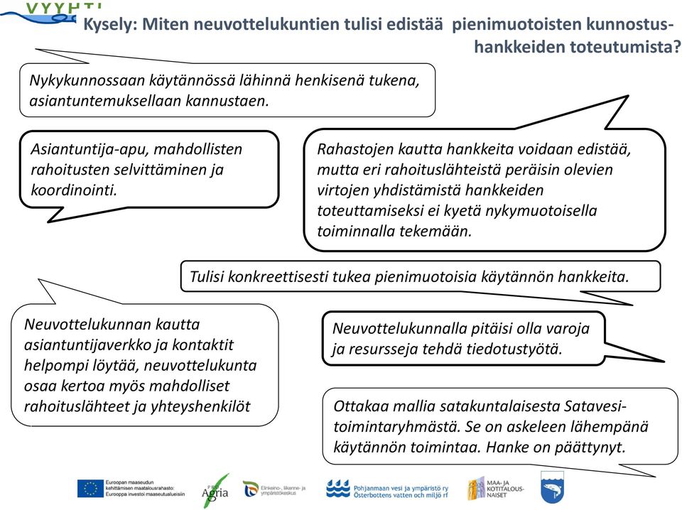 Rahastojen kautta hankkeita voidaan edistää, mutta eri rahoituslähteistä peräisin olevien virtojen yhdistämistä hankkeiden toteuttamiseksi ei kyetä nykymuotoisella toiminnalla tekemään.