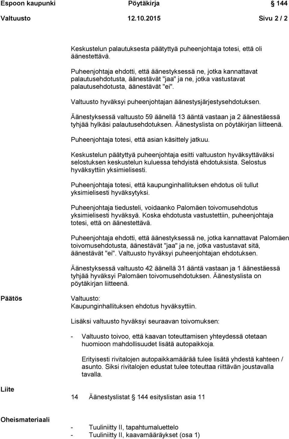 Valtuusto hyväksyi puheenjohtajan äänestysjärjestysehdotuksen. Äänestyksessä valtuusto 59 äänellä 13 ääntä vastaan ja 2 äänestäessä tyhjää hylkäsi palautusehdotuksen.