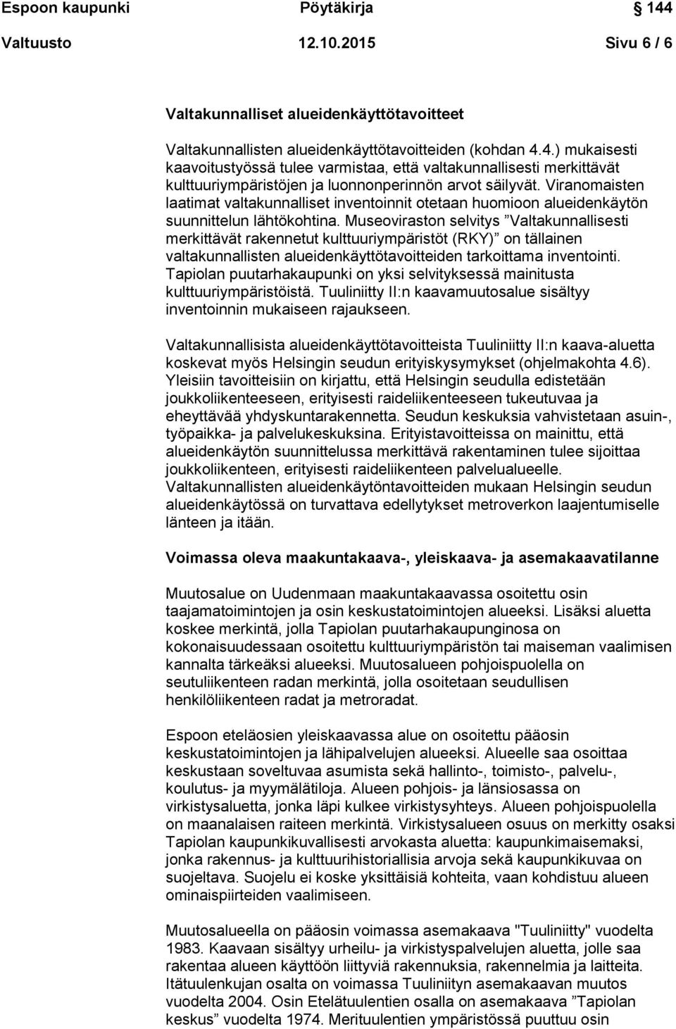 Viranomaisten laatimat valtakunnalliset inventoinnit otetaan huomioon alueidenkäytön suunnittelun lähtökohtina.