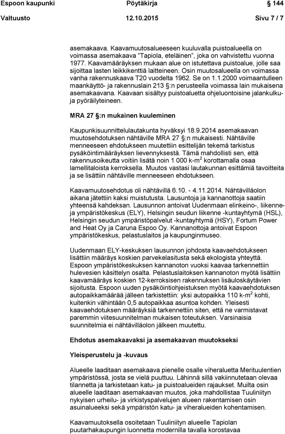 62. Se on 1.1.2000 voimaantulleen maankäyttö- ja rakennuslain 213 :n perusteella voimassa lain mukaisena asemakaavana. Kaavaan sisältyy puistoaluetta ohjeluontoisine jalankulkuja pyöräilyteineen.