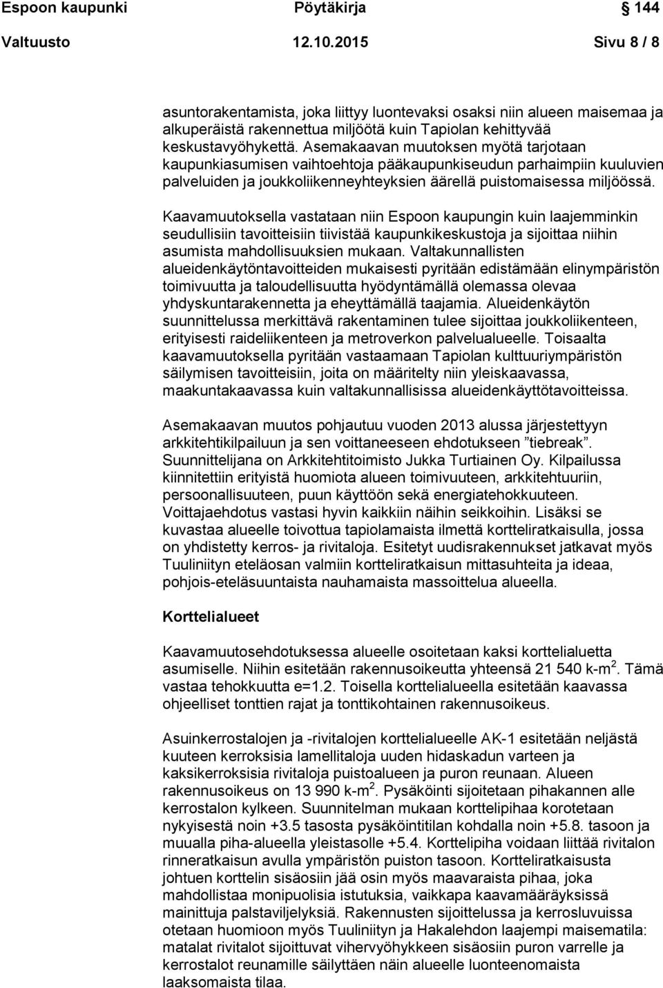 Kaavamuutoksella vastataan niin Espoon kaupungin kuin laajemminkin seudullisiin tavoitteisiin tiivistää kaupunkikeskustoja ja sijoittaa niihin asumista mahdollisuuksien mukaan.