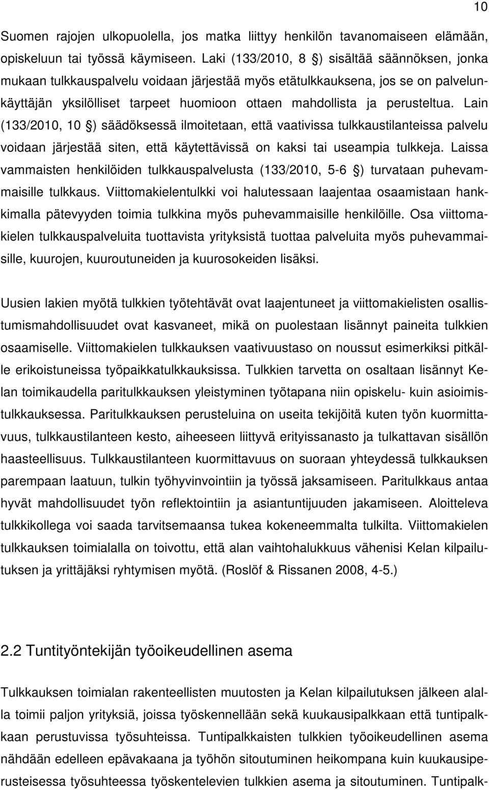 perusteltua. Lain (133/2010, 10 ) säädöksessä ilmoitetaan, että vaativissa tulkkaustilanteissa palvelu voidaan järjestää siten, että käytettävissä on kaksi tai useampia tulkkeja.