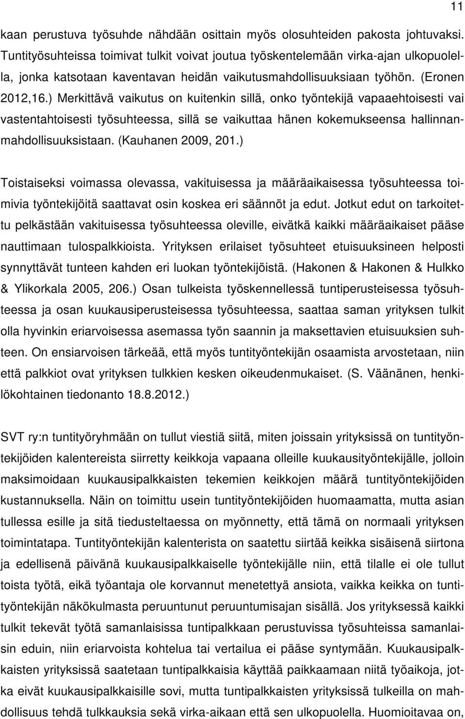 ) Merkittävä vaikutus on kuitenkin sillä, onko työntekijä vapaaehtoisesti vai vastentahtoisesti työsuhteessa, sillä se vaikuttaa hänen kokemukseensa hallinnanmahdollisuuksistaan. (Kauhanen 2009, 201.