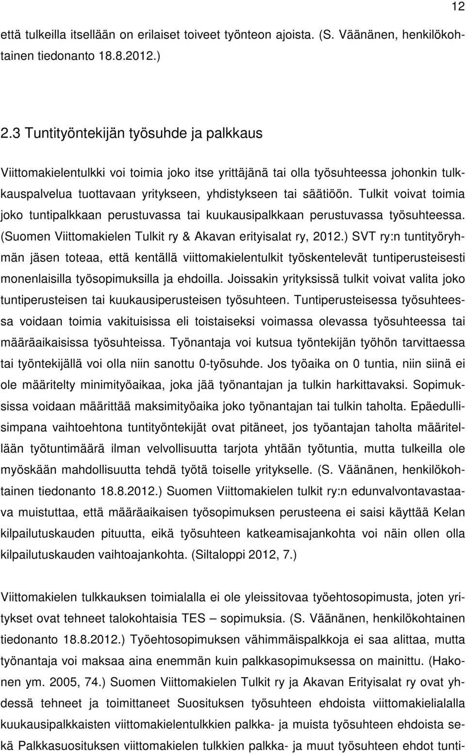 Tulkit voivat toimia joko tuntipalkkaan perustuvassa tai kuukausipalkkaan perustuvassa työsuhteessa. (Suomen Viittomakielen Tulkit ry & Akavan erityisalat ry, 2012.