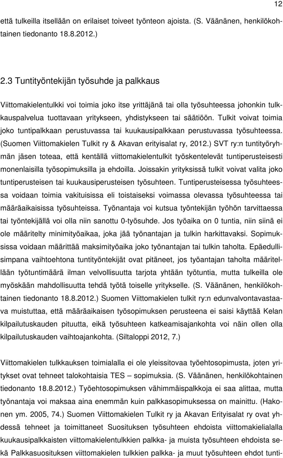 Tulkit voivat toimia joko tuntipalkkaan perustuvassa tai kuukausipalkkaan perustuvassa työsuhteessa. (Suomen Viittomakielen Tulkit ry & Akavan erityisalat ry, 2012.