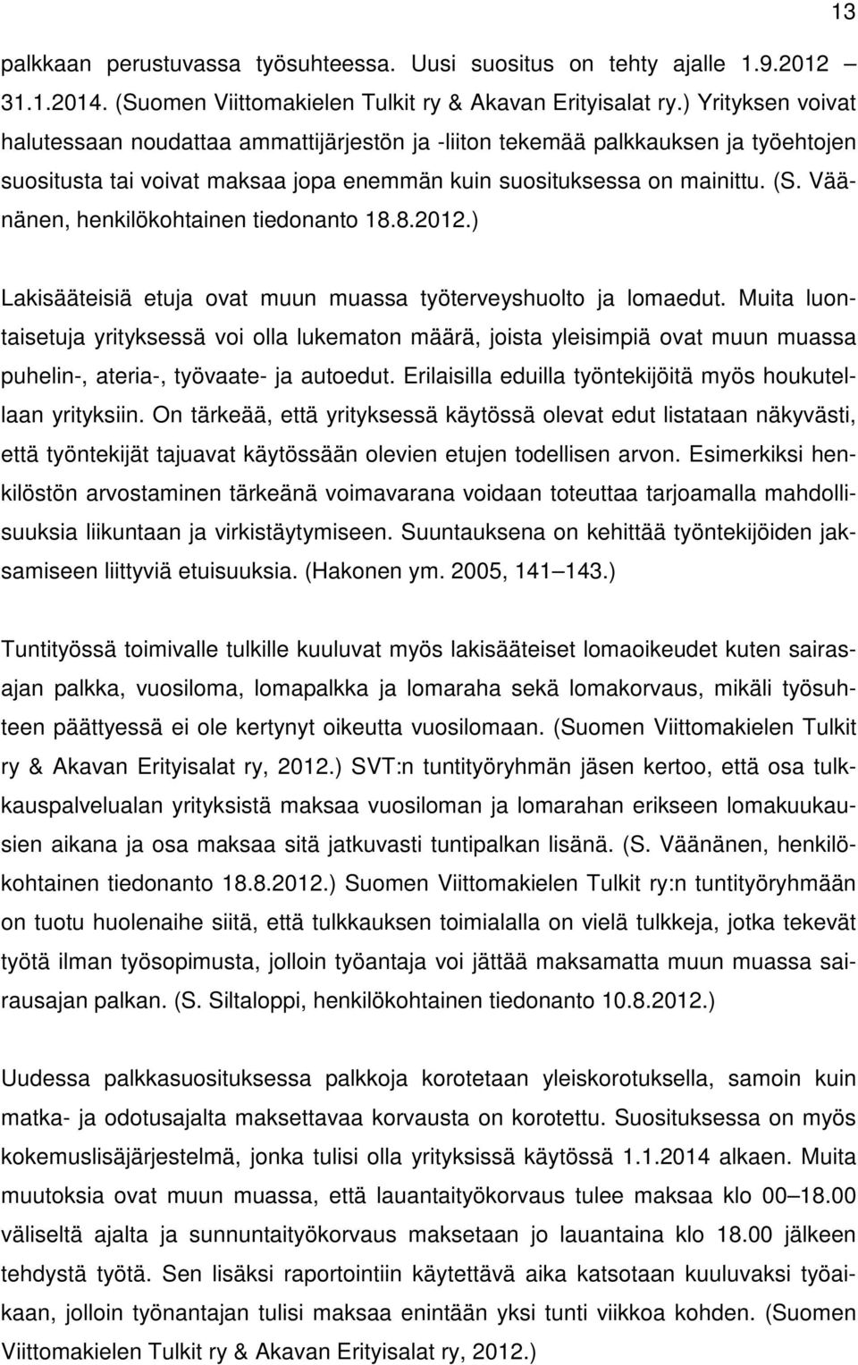 Väänänen, henkilökohtainen tiedonanto 18.8.2012.) Lakisääteisiä etuja ovat muun muassa työterveyshuolto ja lomaedut.