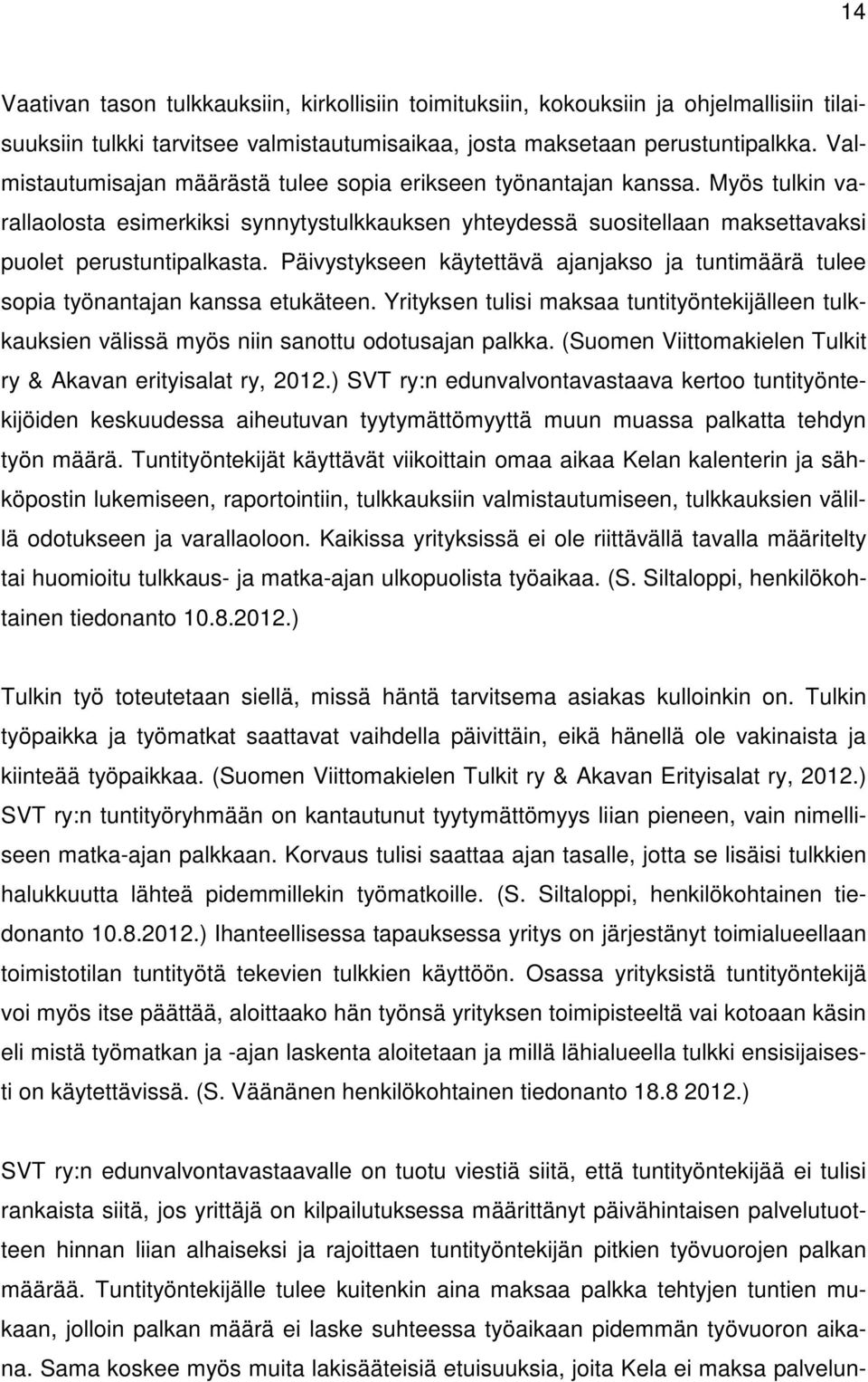 Päivystykseen käytettävä ajanjakso ja tuntimäärä tulee sopia työnantajan kanssa etukäteen. Yrityksen tulisi maksaa tuntityöntekijälleen tulkkauksien välissä myös niin sanottu odotusajan palkka.