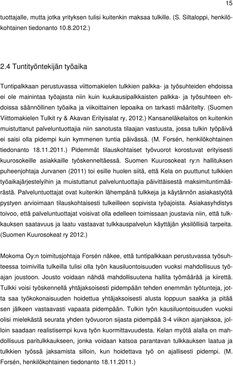 säännöllinen työaika ja viikoittainen lepoaika on tarkasti määritelty. (Suomen Viittomakielen Tulkit ry & Akavan Erityisalat ry, 2012.