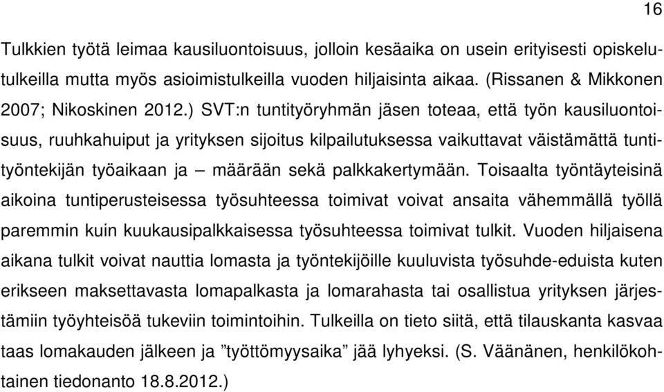 Toisaalta työntäyteisinä aikoina tuntiperusteisessa työsuhteessa toimivat voivat ansaita vähemmällä työllä paremmin kuin kuukausipalkkaisessa työsuhteessa toimivat tulkit.