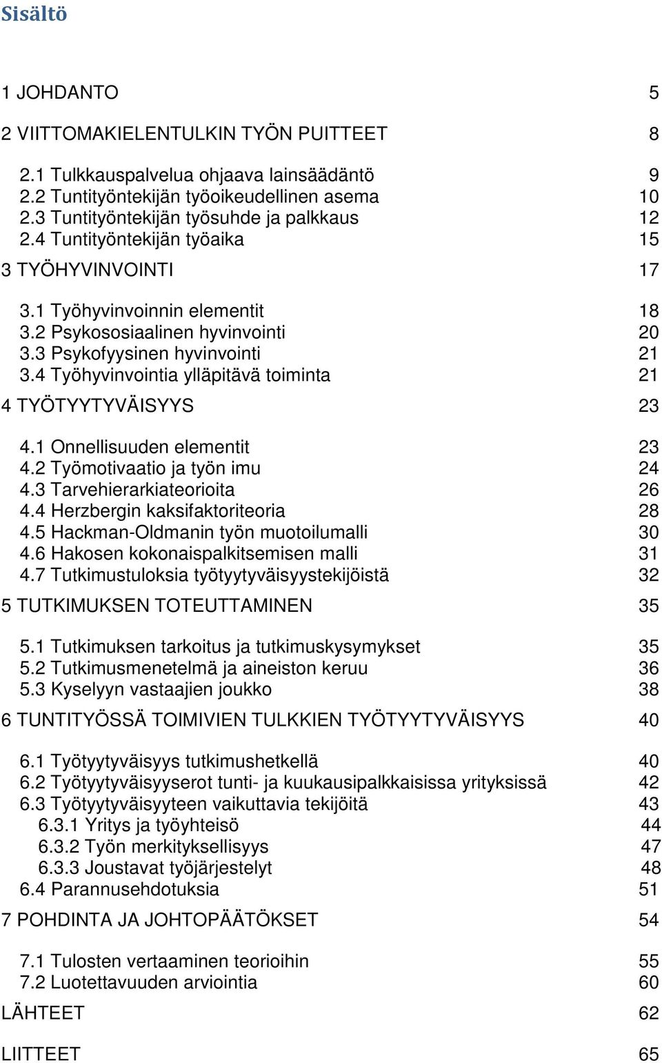 4 Työhyvinvointia ylläpitävä toiminta 21 4 TYÖTYYTYVÄISYYS 23 4.1 Onnellisuuden elementit 23 4.2 Työmotivaatio ja työn imu 24 4.3 Tarvehierarkiateorioita 26 4.4 Herzbergin kaksifaktoriteoria 28 4.