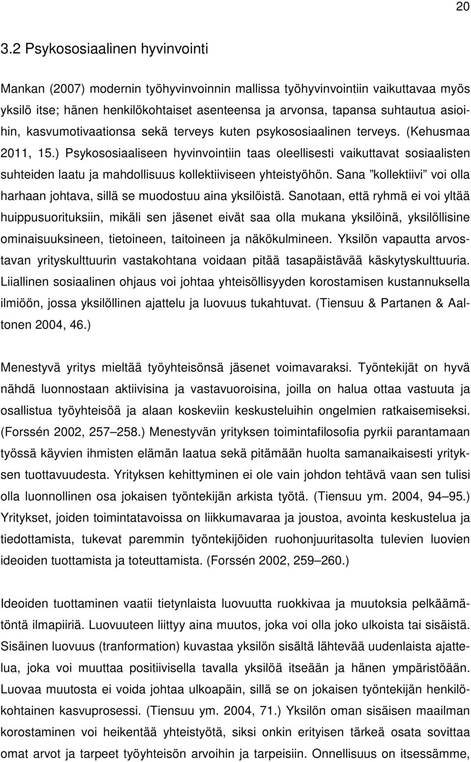 ) Psykososiaaliseen hyvinvointiin taas oleellisesti vaikuttavat sosiaalisten suhteiden laatu ja mahdollisuus kollektiiviseen yhteistyöhön.