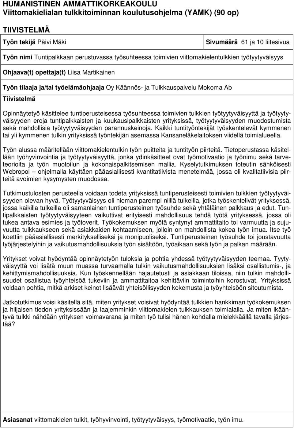 Opinnäytetyö käsittelee tuntiperusteisessa työsuhteessa toimivien tulkkien työtyytyväisyyttä ja työtyytyväisyyden eroja tuntipalkkaisten ja kuukausipalkkaisten yrityksissä, työtyytyväisyyden