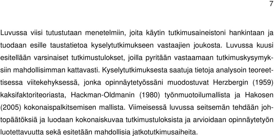 Kyselytutkimuksesta saatuja tietoja analysoin teoreettisessa viitekehyksessä, jonka opinnäytetyössäni muodostuvat Herzbergin (1959) kaksifaktoriteoriasta, Hackman-Oldmanin (1980)