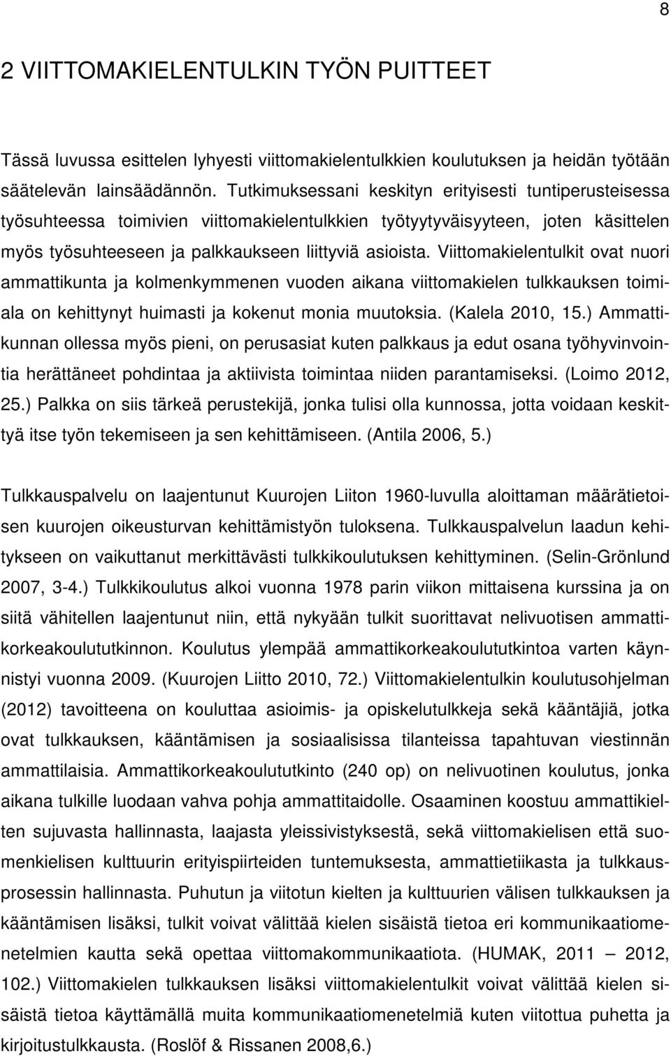 Viittomakielentulkit ovat nuori ammattikunta ja kolmenkymmenen vuoden aikana viittomakielen tulkkauksen toimiala on kehittynyt huimasti ja kokenut monia muutoksia. (Kalela 2010, 15.