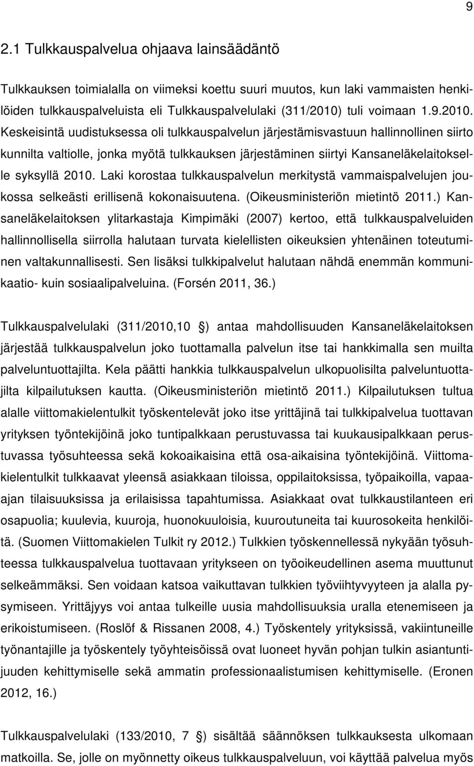 Keskeisintä uudistuksessa oli tulkkauspalvelun järjestämisvastuun hallinnollinen siirto kunnilta valtiolle, jonka myötä tulkkauksen järjestäminen siirtyi Kansaneläkelaitokselle syksyllä 2010.