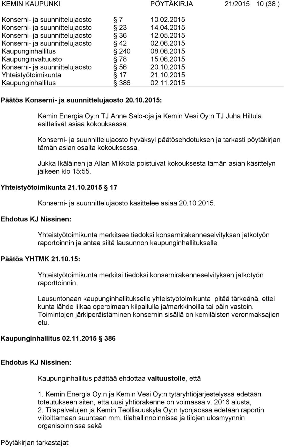 11.2015 Päätös Konserni- ja suunnittelujaosto 20.10.2015: Kemin Energia Oy:n TJ Anne Salo-oja ja Kemin Vesi Oy:n TJ Juha Hiltula esittelivät asiaa kokouksessa.