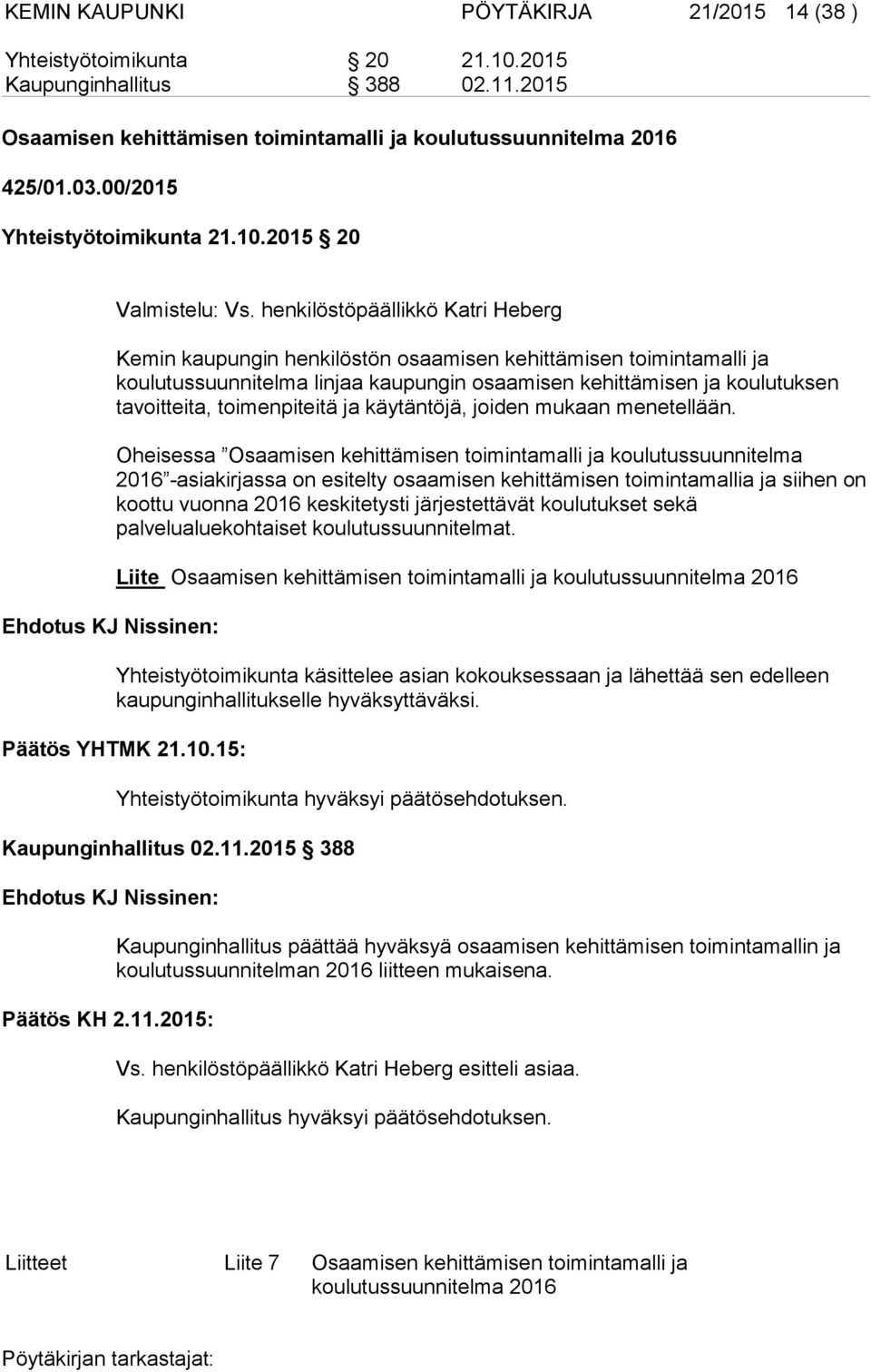 henkilöstöpäällikkö Katri Heberg Kemin kaupungin henkilöstön osaamisen kehittämisen toimintamalli ja koulutussuunnitelma linjaa kaupungin osaamisen kehittämisen ja koulutuksen tavoitteita,