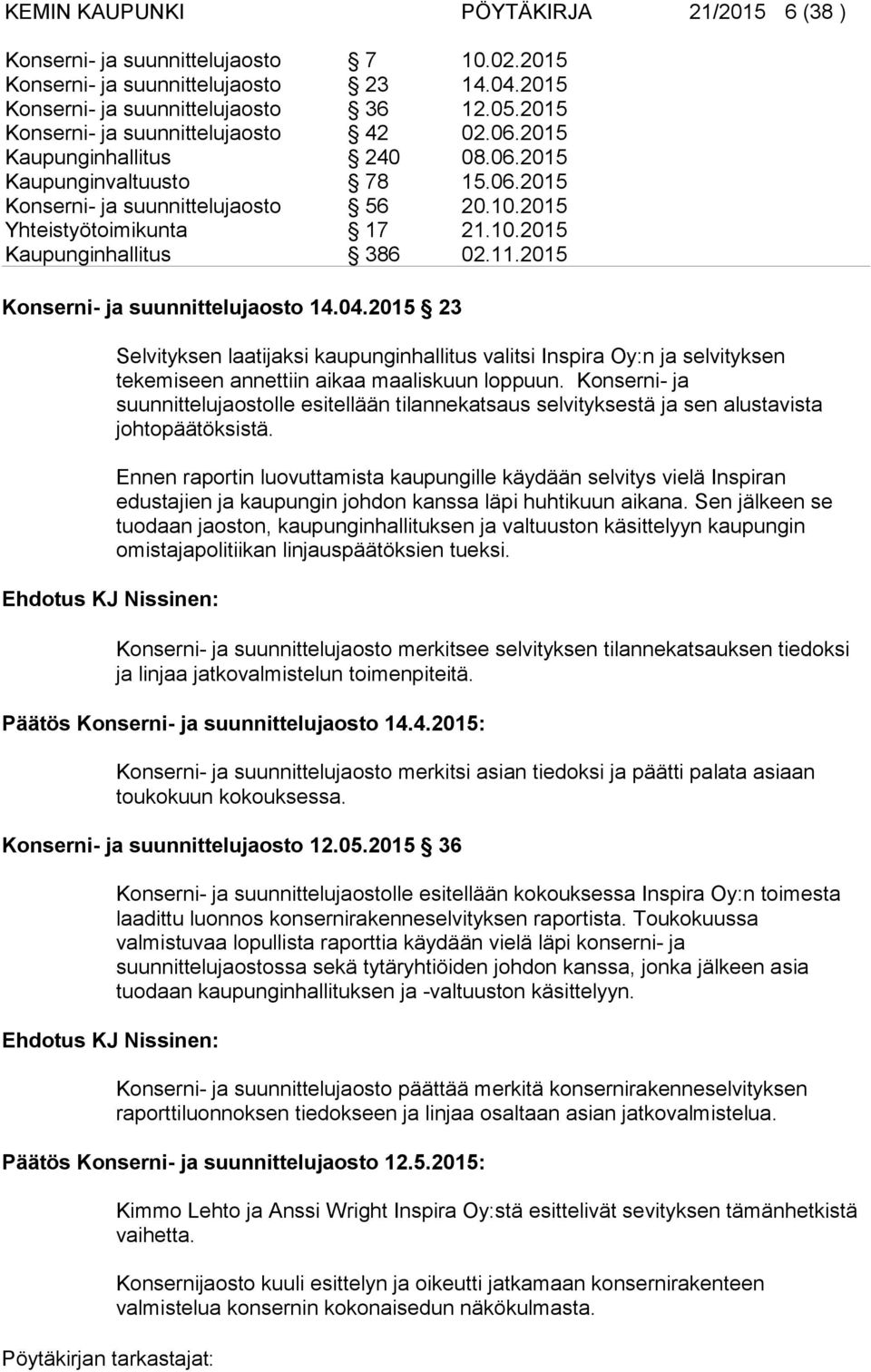 11.2015 Konserni- ja suunnittelujaosto 14.04.2015 23 Selvityksen laatijaksi kaupunginhallitus valitsi Inspira Oy:n ja selvityksen tekemiseen annettiin aikaa maaliskuun loppuun.