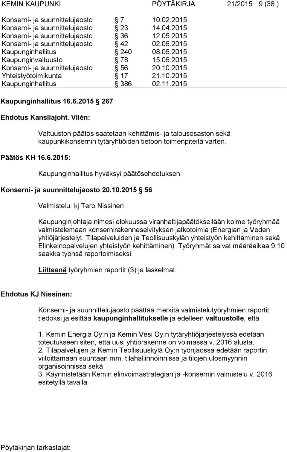 11.2015 Kaupunginhallitus 16.6.2015 267 Ehdotus Kansliajoht. Vilén: Päätös KH 16.6.2015: Valtuuston päätös saatetaan kehittämis- ja talousosaston sekä kaupunkikonsernin tytäryhtiöiden tietoon toimenpiteitä varten.