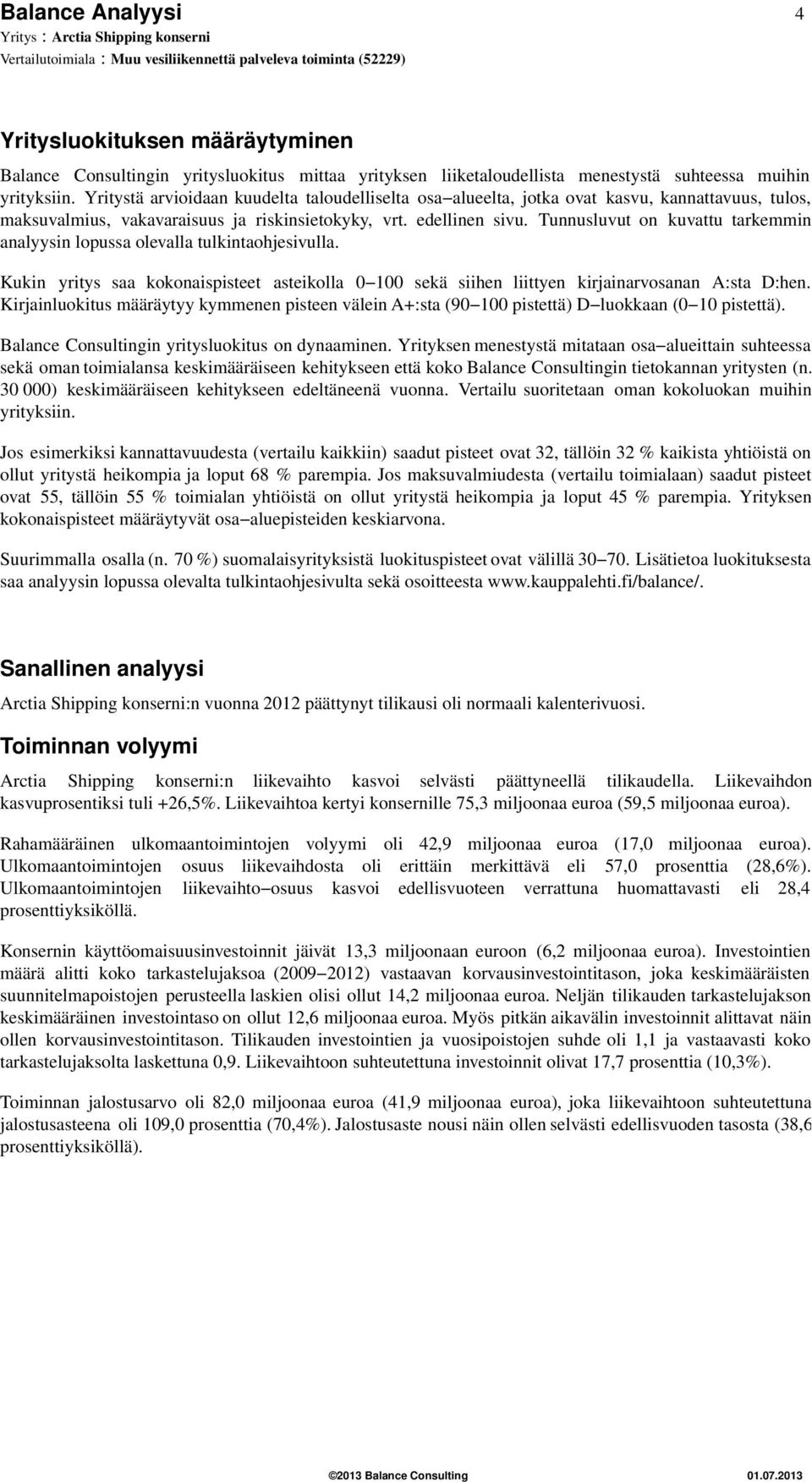 Tunnusluvut on kuvattu tarkemmin analyysin lopussa olevalla tulkintaohjesivulla. Kukin yritys saa kokonaispisteet asteikolla 1 sekä siihen liittyen kirjainarvosanan A:sta D:hen.