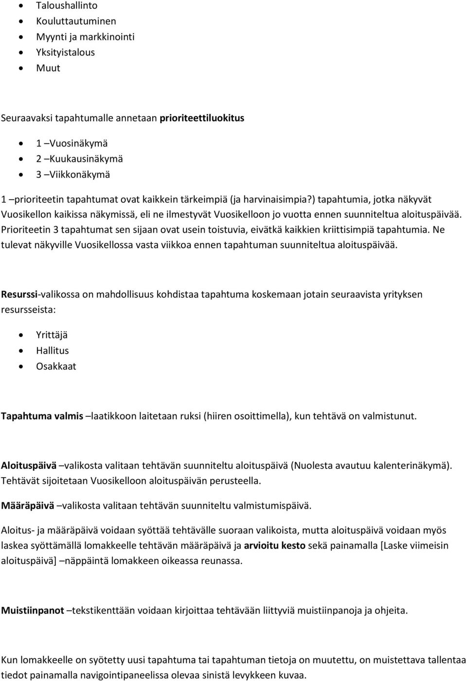 Prioriteetin 3 tapahtumat sen sijaan ovat usein toistuvia, eivätkä kaikkien kriittisimpiä tapahtumia. Ne tulevat näkyville Vuosikellossa vasta viikkoa ennen tapahtuman suunniteltua aloituspäivää.