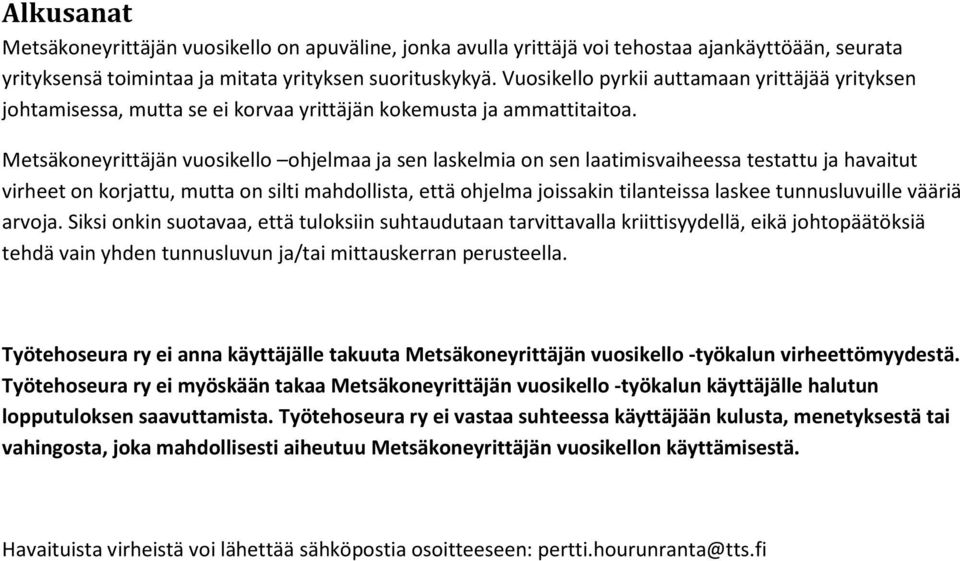 Metsäkoneyrittäjän vuosikello ohjelmaa ja sen laskelmia on sen laatimisvaiheessa testattu ja havaitut virheet on korjattu, mutta on silti mahdollista, että ohjelma joissakin tilanteissa laskee