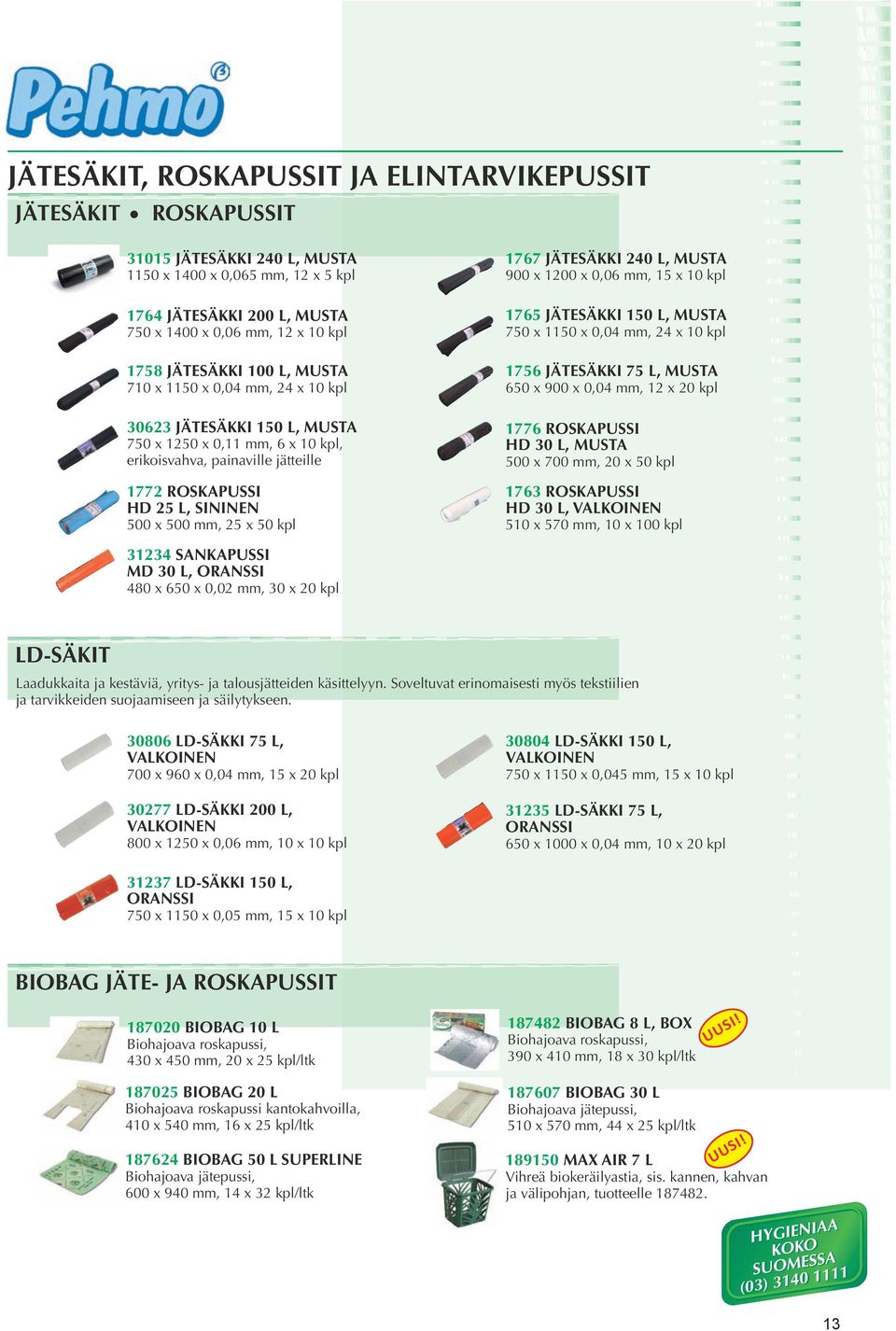 mm, 25 x 50 kpl 1767 JÄTESÄKKI 240 L, MUSTA 900 x 1200 x 0,06 mm, 15 x 10 kpl 1765 JÄTESÄKKI 150 L, MUSTA 750 x 1150 x 0,04 mm, 24 x 10 kpl 1756 JÄTESÄKKI 75 L, MUSTA 650 x 900 x 0,04 mm, 12 x 20 kpl