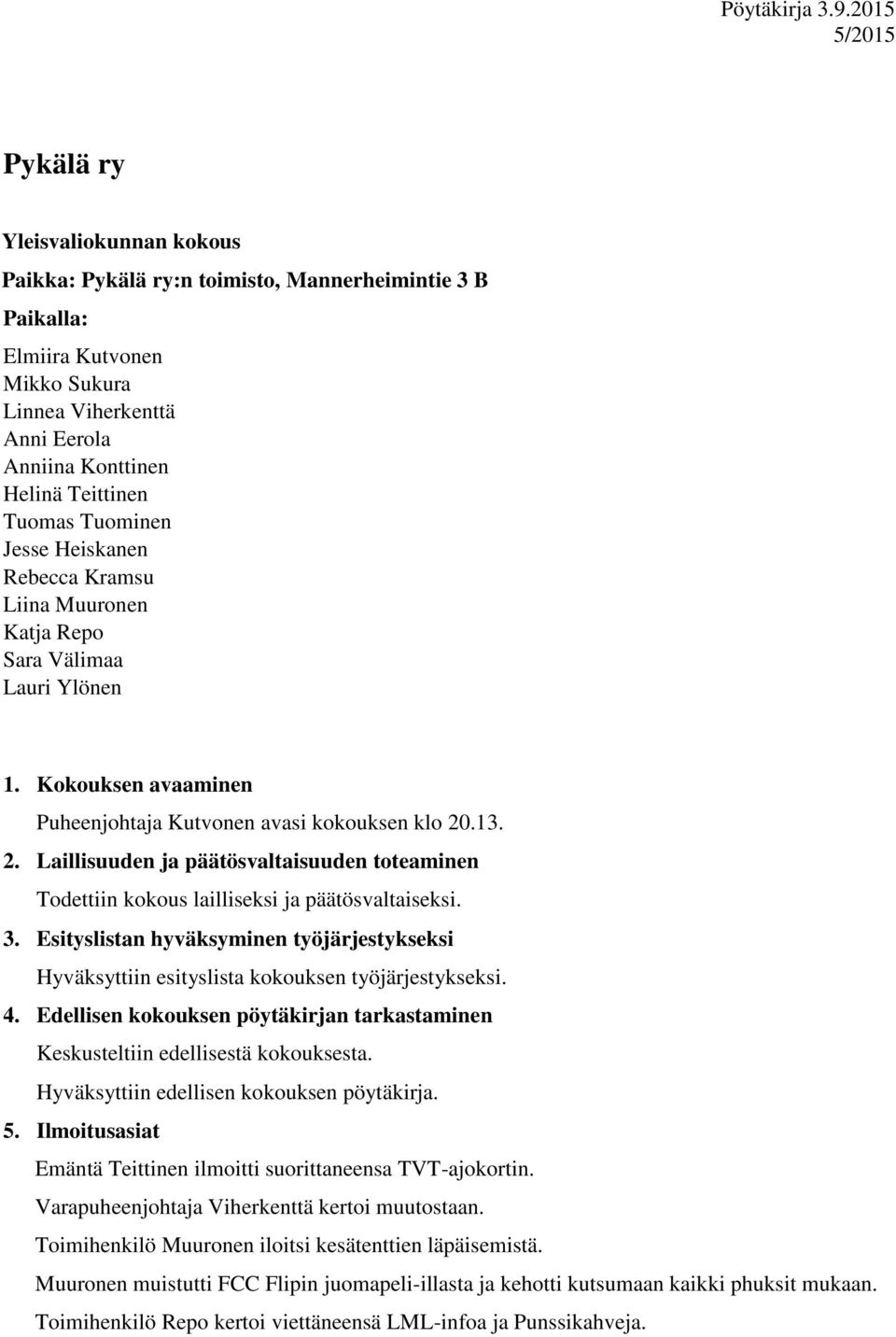 .13. 2. Laillisuuden ja päätösvaltaisuuden toteaminen Todettiin kokous lailliseksi ja päätösvaltaiseksi. 3.