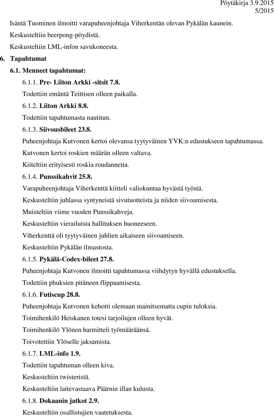Kutvonen kertoi roskien määrän olleen valtava. Kiiteltiin erityisesti roskia roudanneita. 6.1.4. Punssikahvit 25.8. Varapuheenjohtaja Viherkenttä kiitteli valiokuntaa hyvästä työstä.
