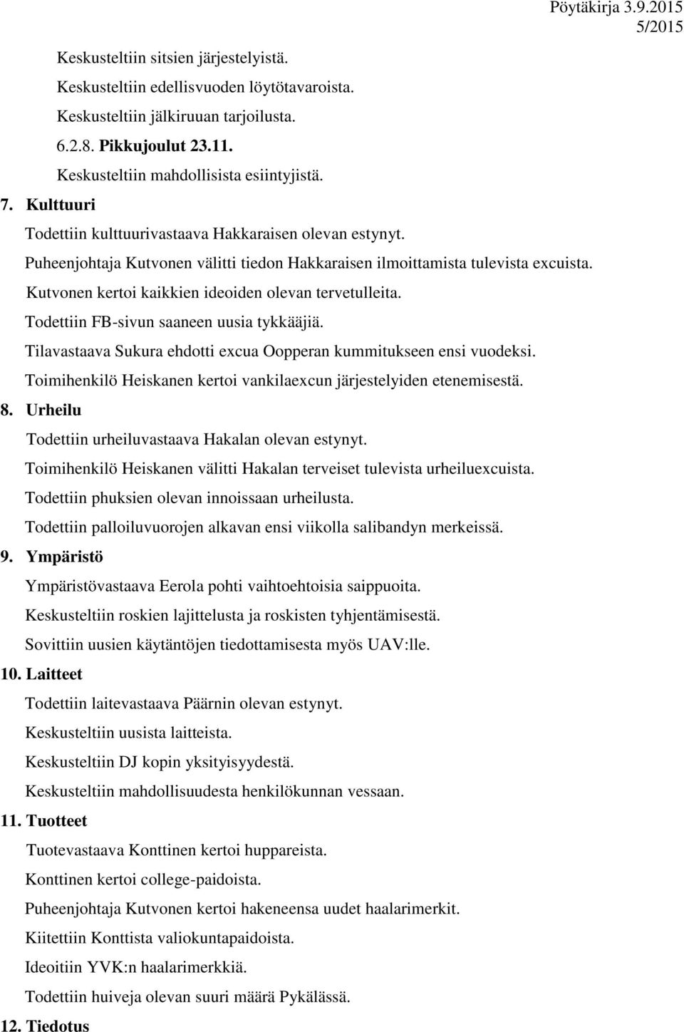 Kutvonen kertoi kaikkien ideoiden olevan tervetulleita. Todettiin FB-sivun saaneen uusia tykkääjiä. Tilavastaava Sukura ehdotti excua Oopperan kummitukseen ensi vuodeksi.