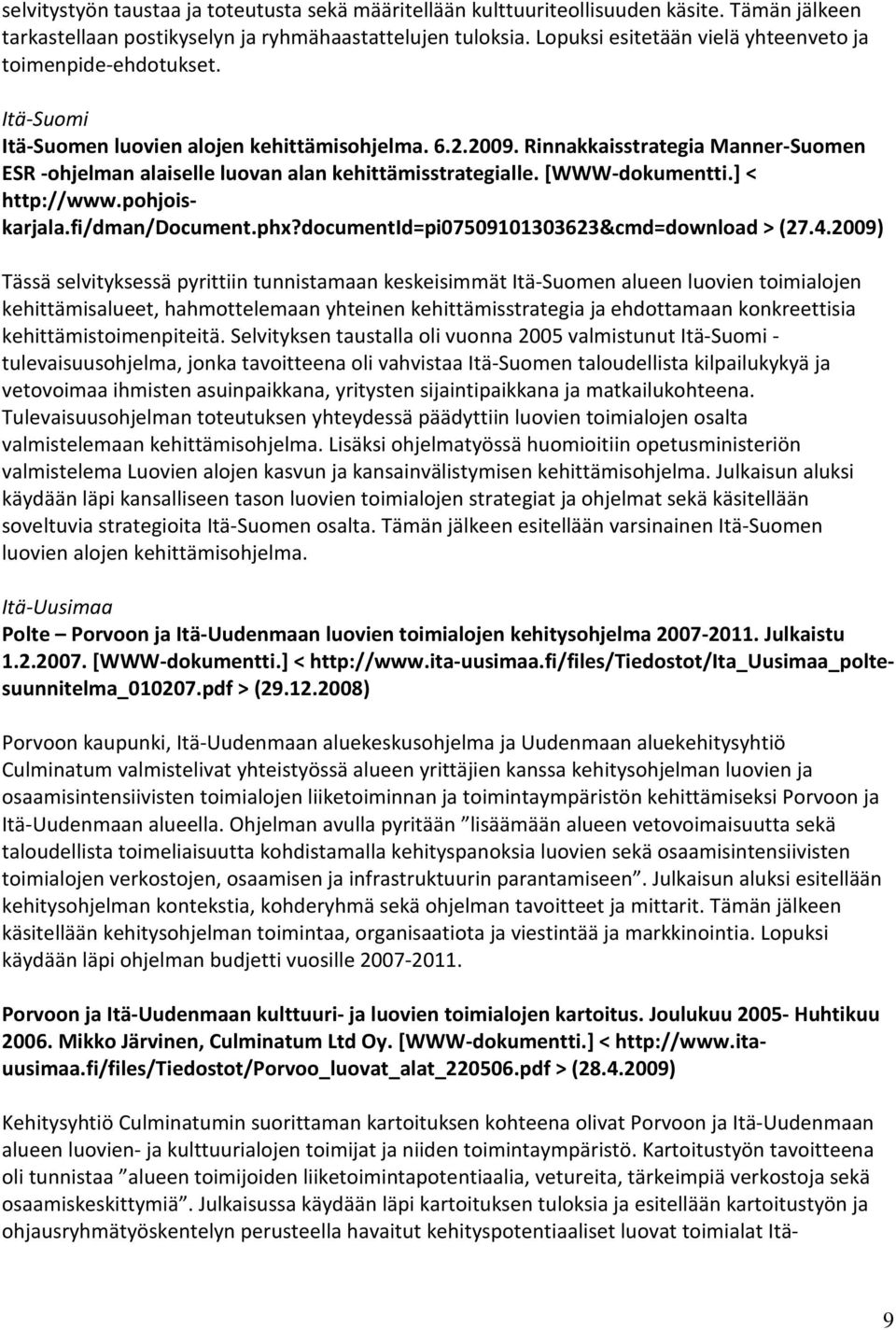 Rinnakkaisstrategia Manner-Suomen ESR -ohjelman alaiselle luovan alan kehittämisstrategialle. [WWW-dokumentti.] < http://www.pohjoiskarjala.fi/dman/document.phx?