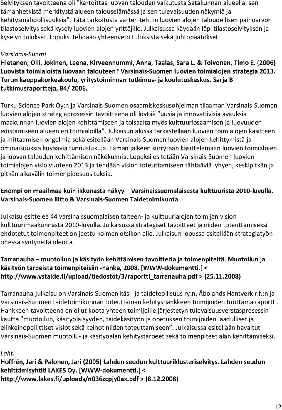 Lopuksi tehdään yhteenveto tuloksista sekä johtopäätökset. Varsinais-Suomi Hietanen, Olli, Jokinen, Leena, Kirveennummi, Anna, Taalas, Sara L. & Toivonen, Timo E.