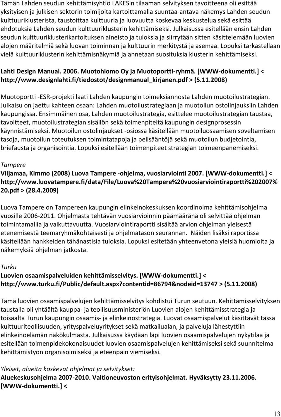 Julkaisussa esitellään ensin Lahden seudun kulttuuriklusterikartoituksen aineisto ja tuloksia ja siirrytään sitten käsittelemään luovien alojen määritelmiä sekä luovan toiminnan ja kulttuurin