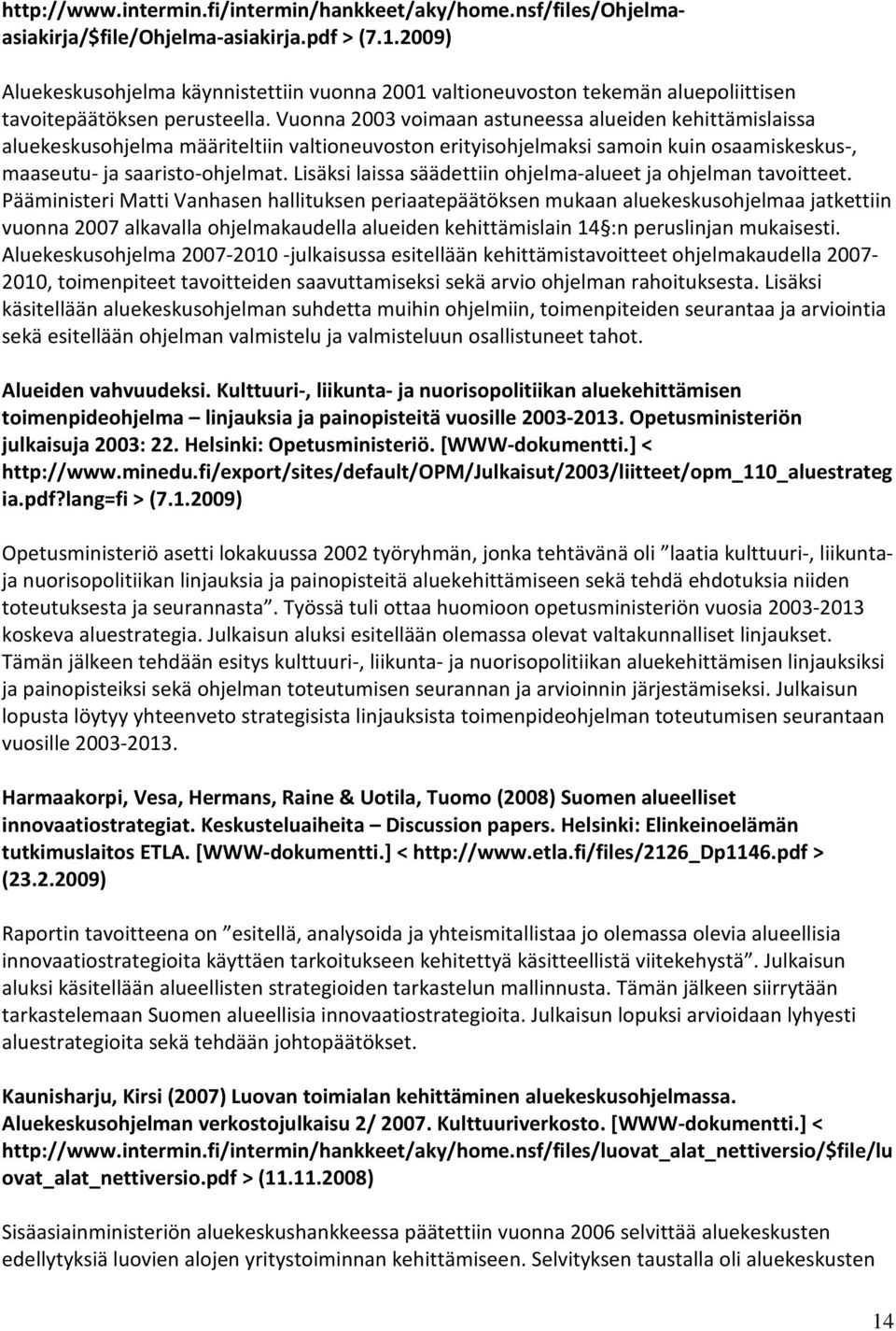 Vuonna 2003 voimaan astuneessa alueiden kehittämislaissa aluekeskusohjelma määriteltiin valtioneuvoston erityisohjelmaksi samoin kuin osaamiskeskus-, maaseutu- ja saaristo-ohjelmat.