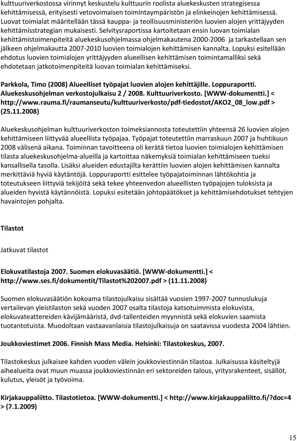 Selvitysraportissa kartoitetaan ensin luovan toimialan kehittämistoimenpiteitä aluekeskusohjelmassa ohjelmakautena 2000-2006 ja tarkastellaan sen jälkeen ohjelmakautta 2007-2010 luovien toimialojen