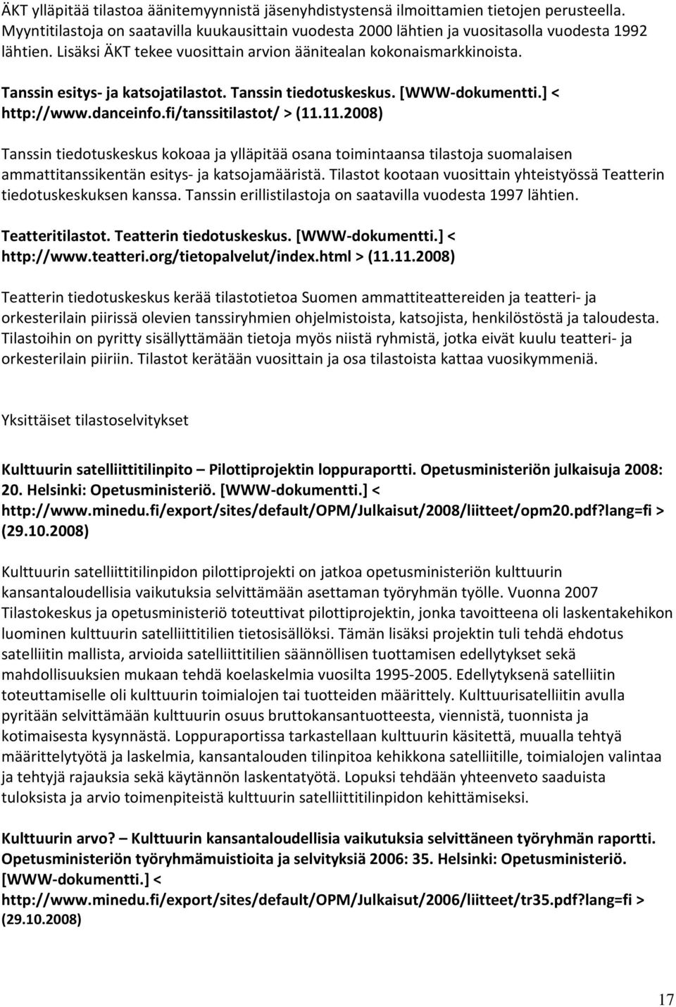 11.2008) Tanssin tiedotuskeskus kokoaa ja ylläpitää osana toimintaansa tilastoja suomalaisen ammattitanssikentän esitys- ja katsojamääristä.