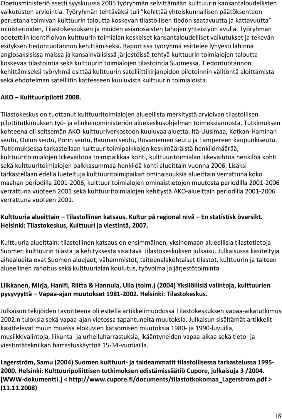 muiden asianosaisten tahojen yhteistyön avulla. Työryhmän odotettiin identifioivan kulttuurin toimialan keskeiset kansantaloudelliset vaikutukset ja tekevän esityksen tiedontuotannon kehittämiseksi.