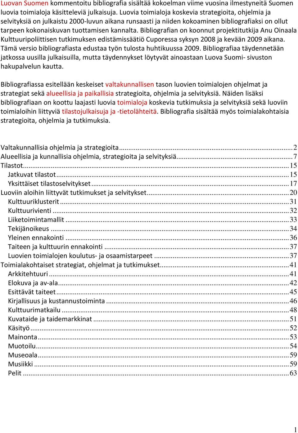 Bibliografian on koonnut projektitutkija Anu Oinaala Kulttuuripoliittisen tutkimuksen edistämissäätiö Cuporessa syksyn 2008 ja kevään 2009 aikana.