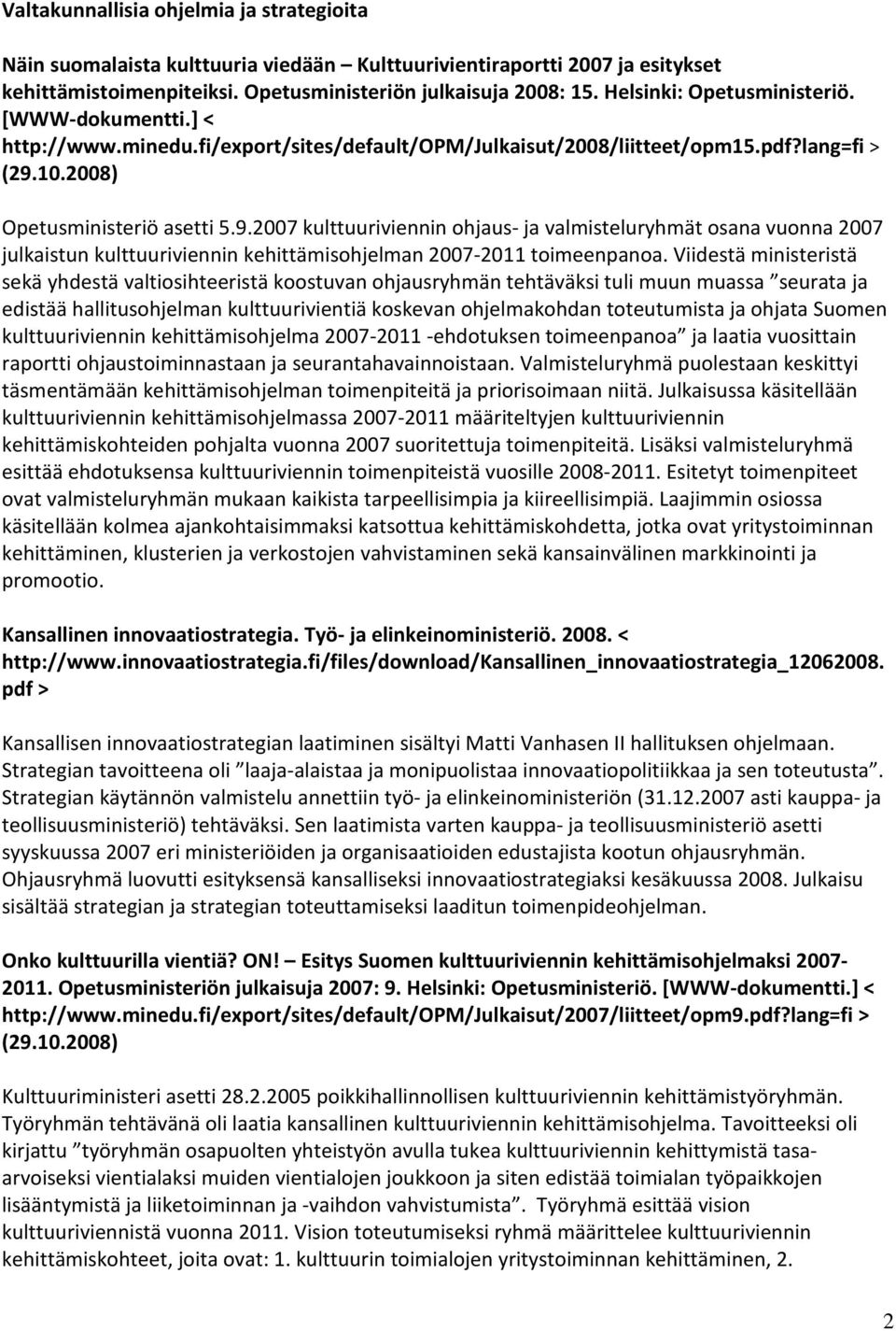 10.2008) Opetusministeriö asetti 5.9.2007 kulttuuriviennin ohjaus- ja valmisteluryhmät osana vuonna 2007 julkaistun kulttuuriviennin kehittämisohjelman 2007-2011 toimeenpanoa.