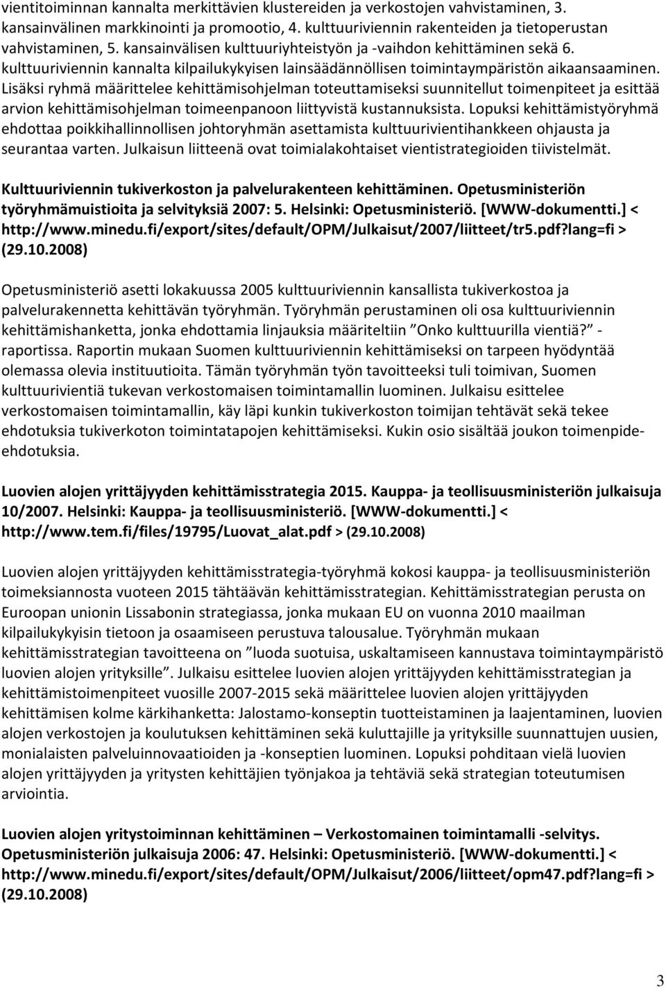 Lisäksi ryhmä määrittelee kehittämisohjelman toteuttamiseksi suunnitellut toimenpiteet ja esittää arvion kehittämisohjelman toimeenpanoon liittyvistä kustannuksista.